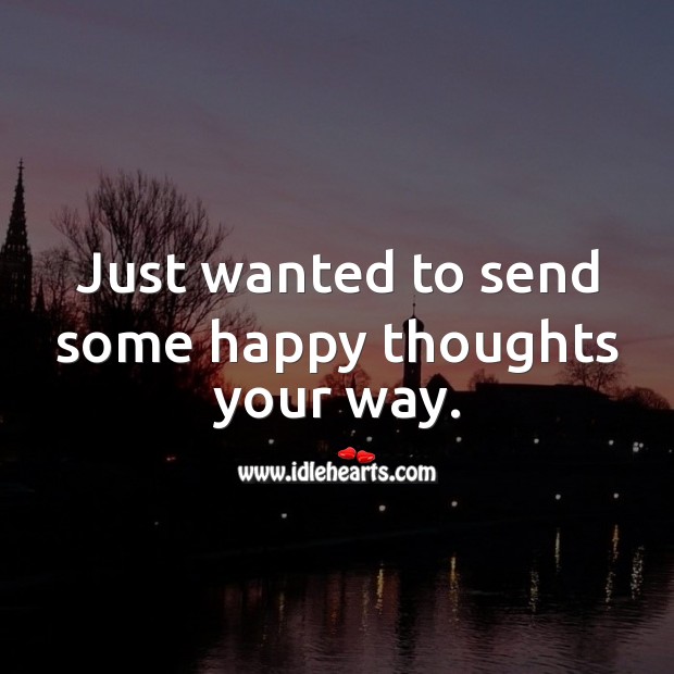 Just wanted to send some happy thoughts your way. Thinking of You Messages Image