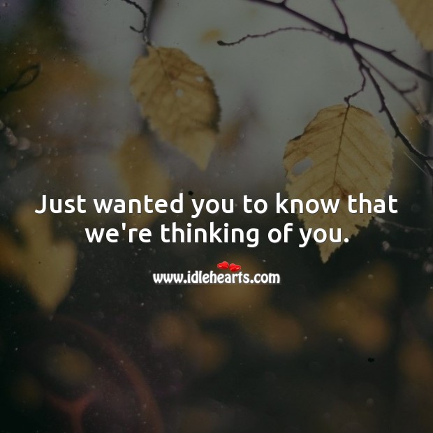Just wanted you to know that we’re thinking of you. Thinking of You Quotes Image