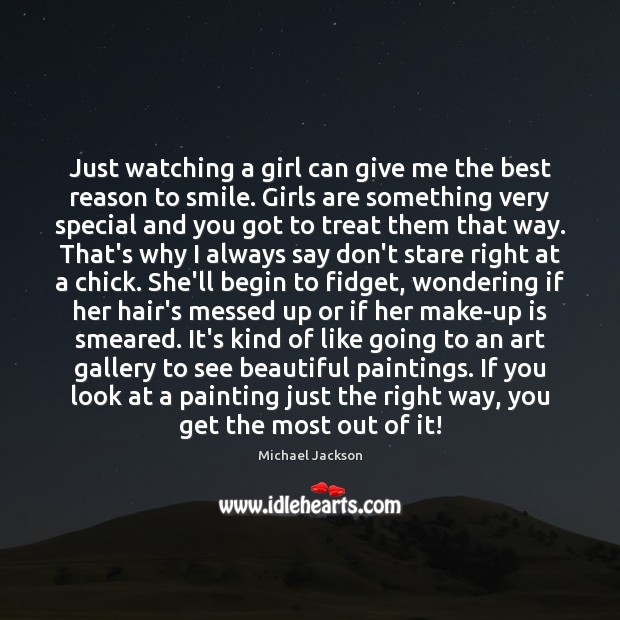 Just watching a girl can give me the best reason to smile. 