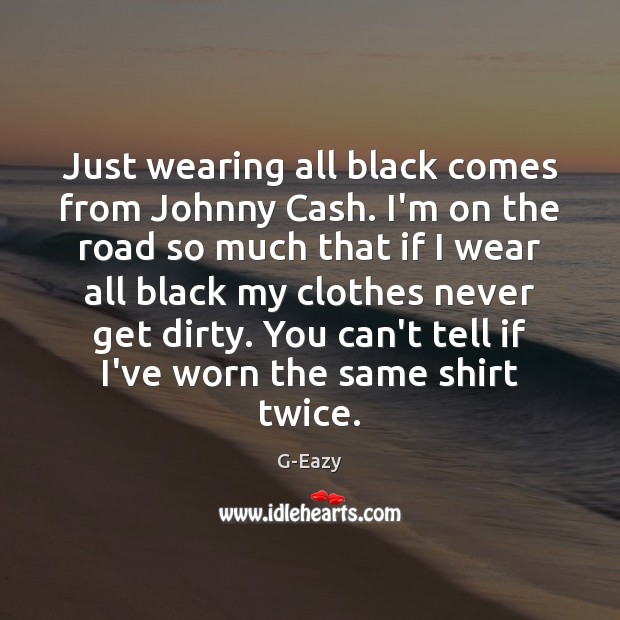 Just wearing all black comes from Johnny Cash. I’m on the road Image