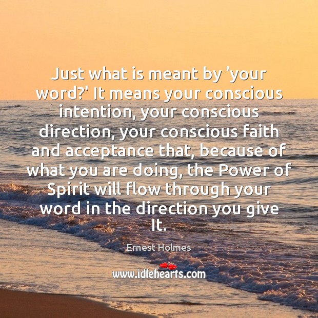 Just what is meant by ‘your word?’ It means your conscious Ernest Holmes Picture Quote