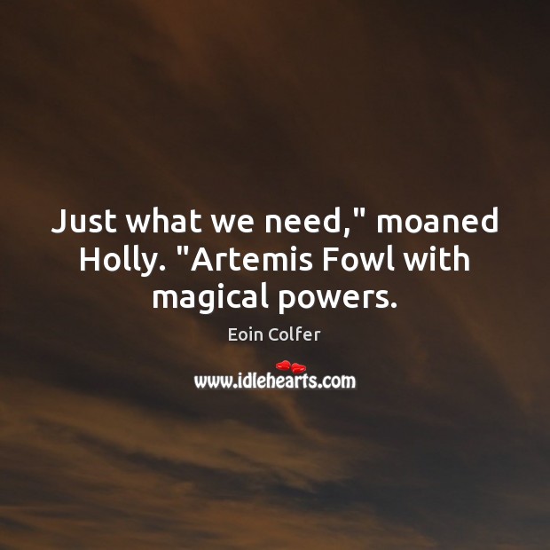 Just what we need,” moaned Holly. “Artemis Fowl with magical powers. Image