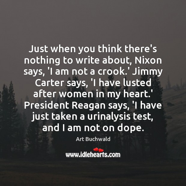 Just when you think there’s nothing to write about, Nixon says, ‘I Art Buchwald Picture Quote