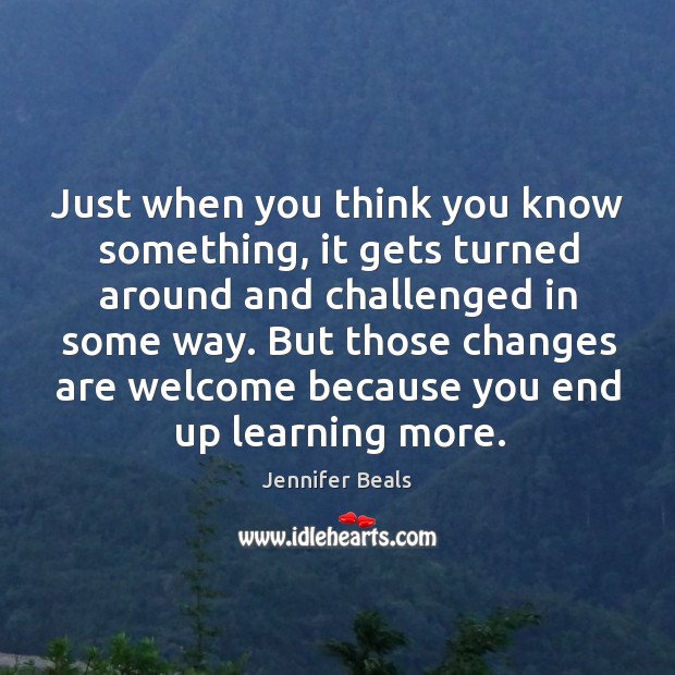Just when you think you know something, it gets turned around and Jennifer Beals Picture Quote