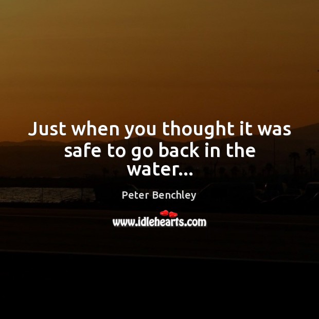 Just when you thought it was safe to go back in the water… Peter Benchley Picture Quote