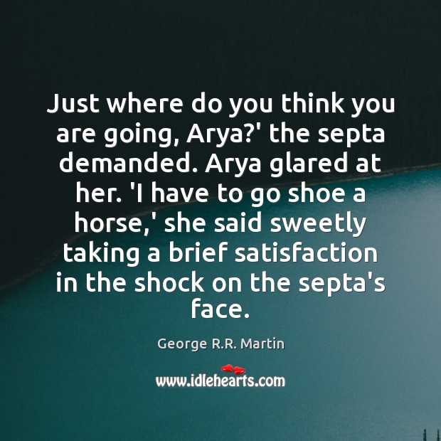 Just where do you think you are going, Arya?’ the septa George R.R. Martin Picture Quote