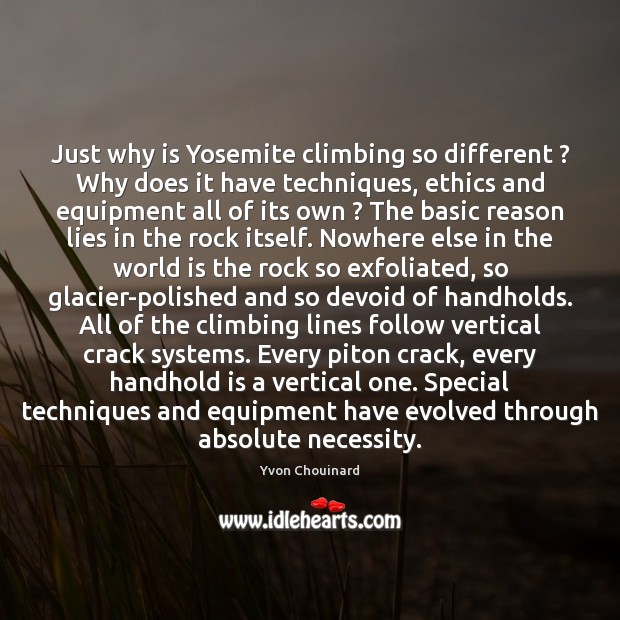 Just why is Yosemite climbing so different ? Why does it have techniques, Yvon Chouinard Picture Quote