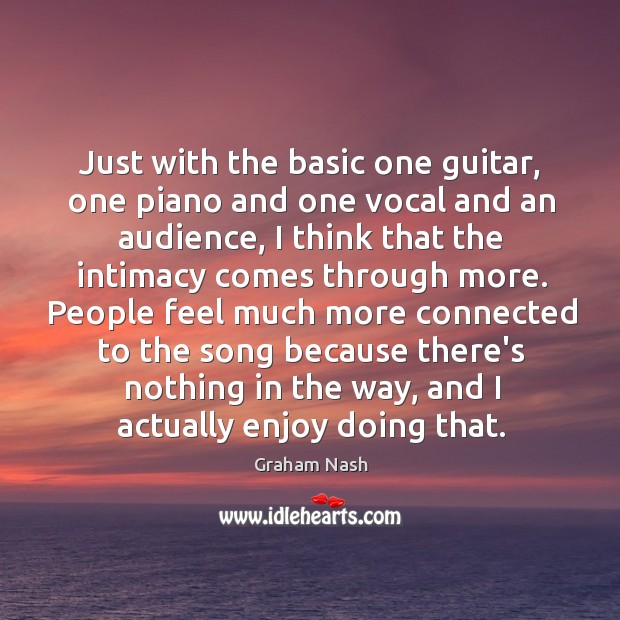 Just with the basic one guitar, one piano and one vocal and Graham Nash Picture Quote