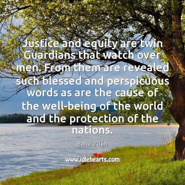 Justice and equity are twin Guardians that watch over men. From them Bahá’u’lláh Picture Quote