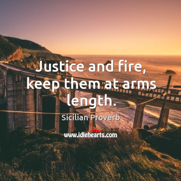 Justice and fire, keep them at arms length. Sicilian Proverbs Image