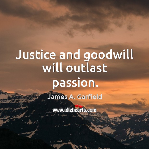 Justice and goodwill will outlast passion. Passion Quotes Image