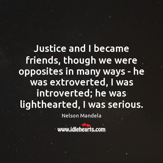 Justice and I became friends, though we were opposites in many ways Nelson Mandela Picture Quote