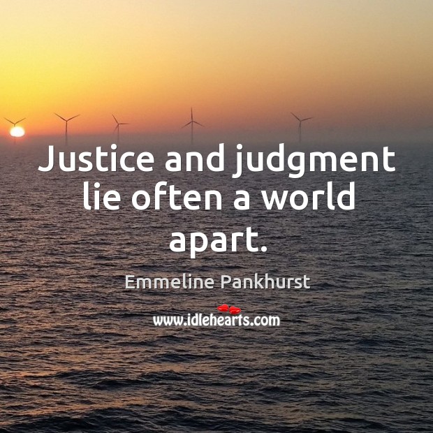 Justice and judgment lie often a world apart. Emmeline Pankhurst Picture Quote
