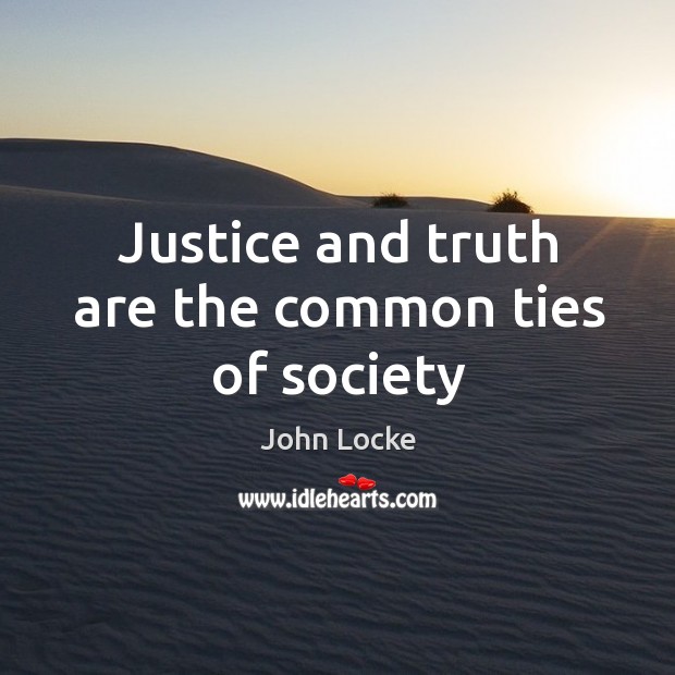 Justice and truth are the common ties of society John Locke Picture Quote