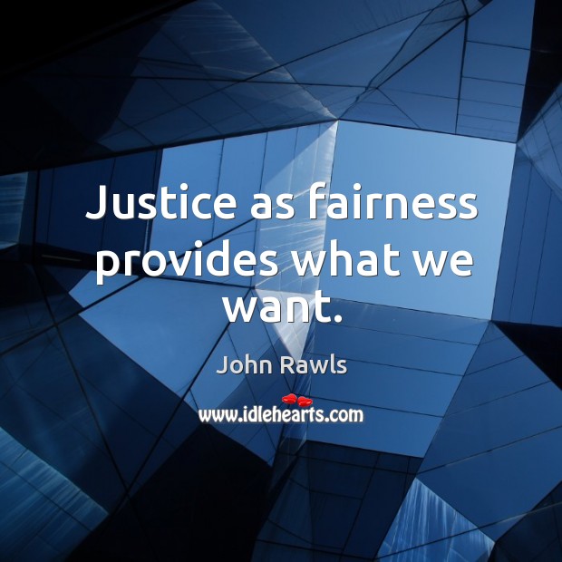 Justice as fairness provides what we want. John Rawls Picture Quote
