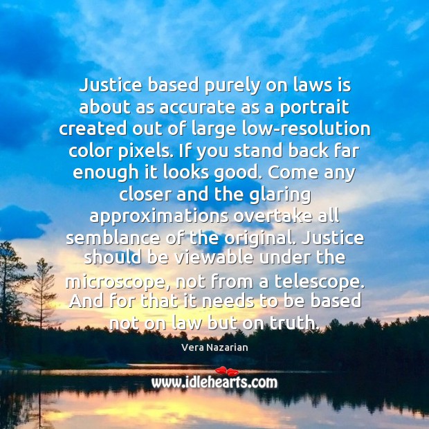 Justice based purely on laws is about as accurate as a portrait Vera Nazarian Picture Quote