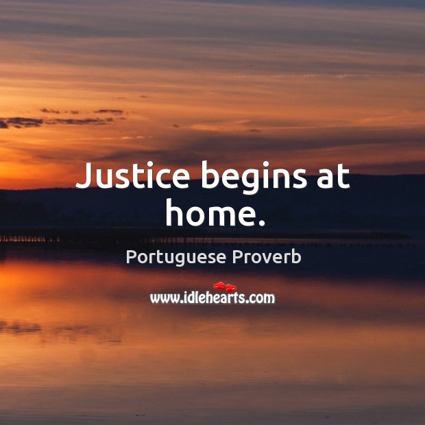 Justice begins at home. Portuguese Proverbs Image