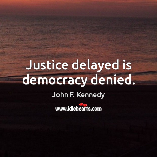 Justice delayed is democracy denied. John F. Kennedy Picture Quote