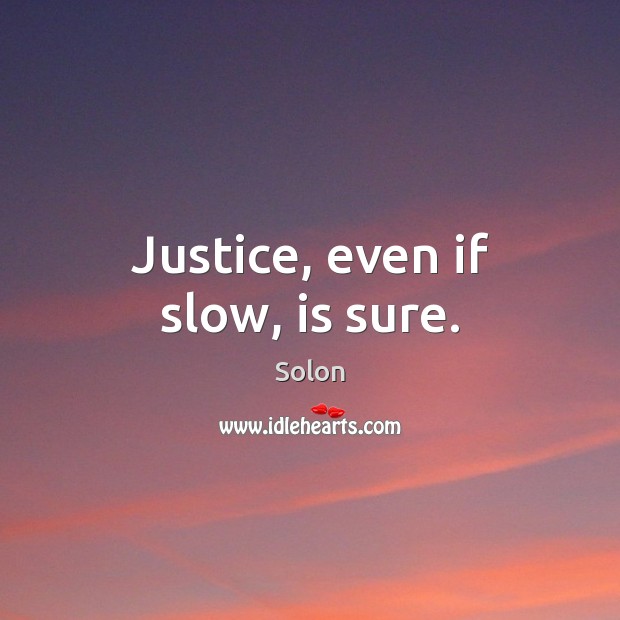Justice, even if slow, is sure. Solon Picture Quote