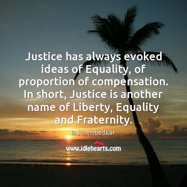 Justice has always evoked ideas of Equality, of proportion of compensation. In Image