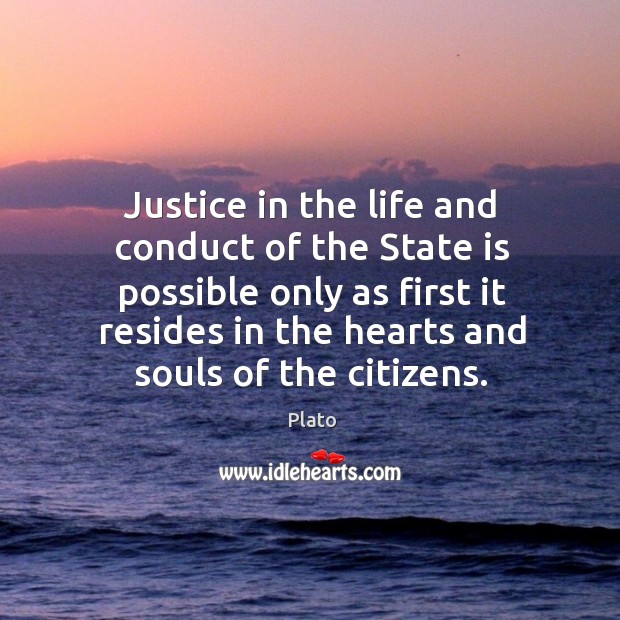Justice in the life and conduct of the state is possible only as first it Plato Picture Quote