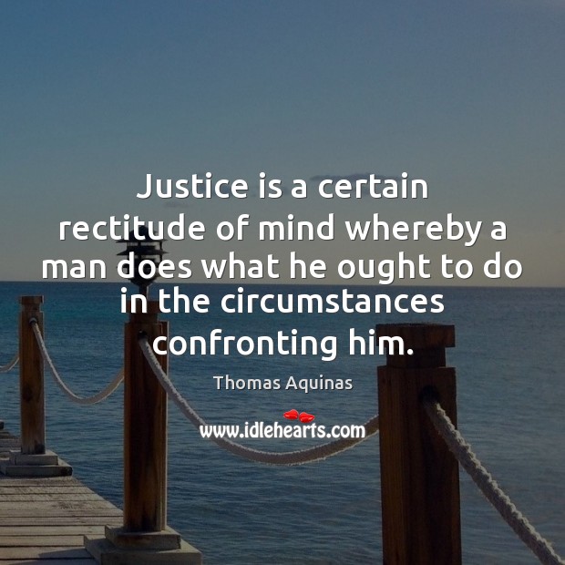 Justice is a certain rectitude of mind whereby a man does what Image