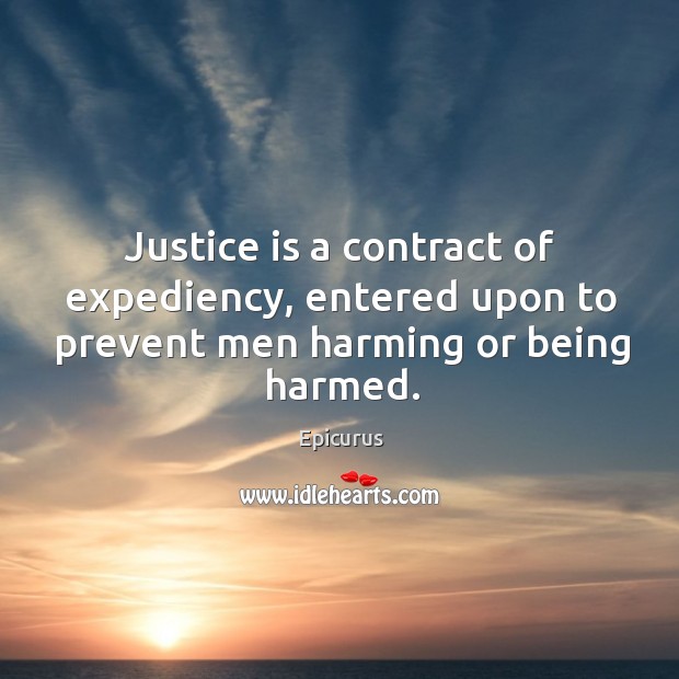 Justice is a contract of expediency, entered upon to prevent men harming or being harmed. Epicurus Picture Quote