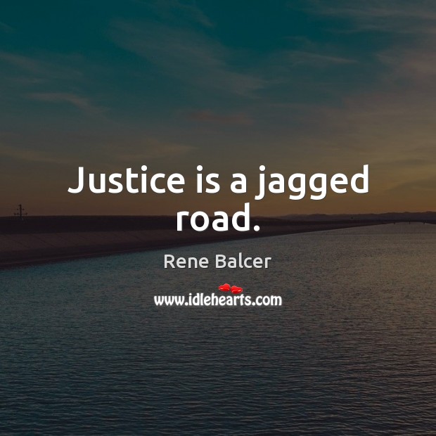 Justice is a jagged road. Rene Balcer Picture Quote