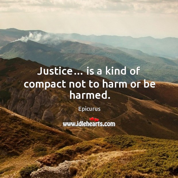 Justice… is a kind of compact not to harm or be harmed. Epicurus Picture Quote