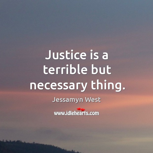Justice is a terrible but necessary thing. Justice Quotes Image