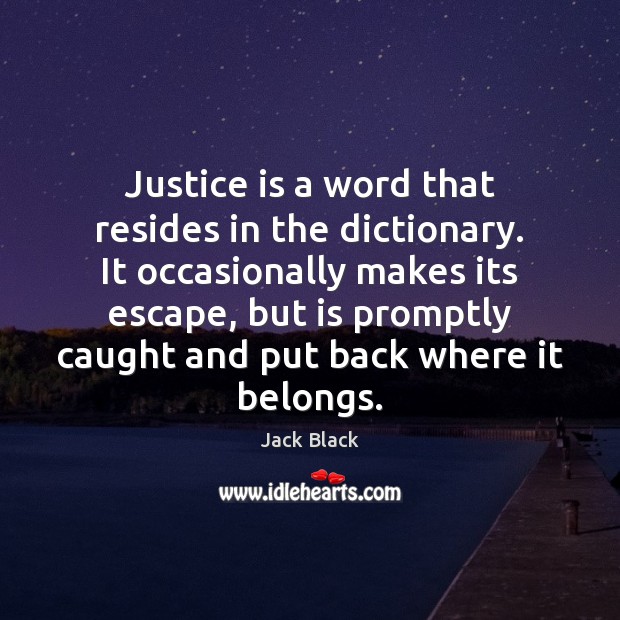 Justice is a word that resides in the dictionary. It occasionally makes Justice Quotes Image