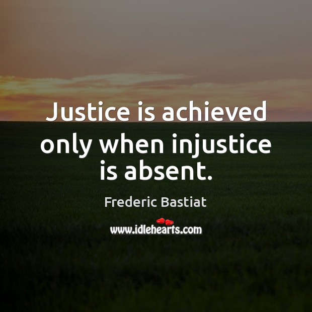 Justice is achieved only when injustice is absent. Justice Quotes Image