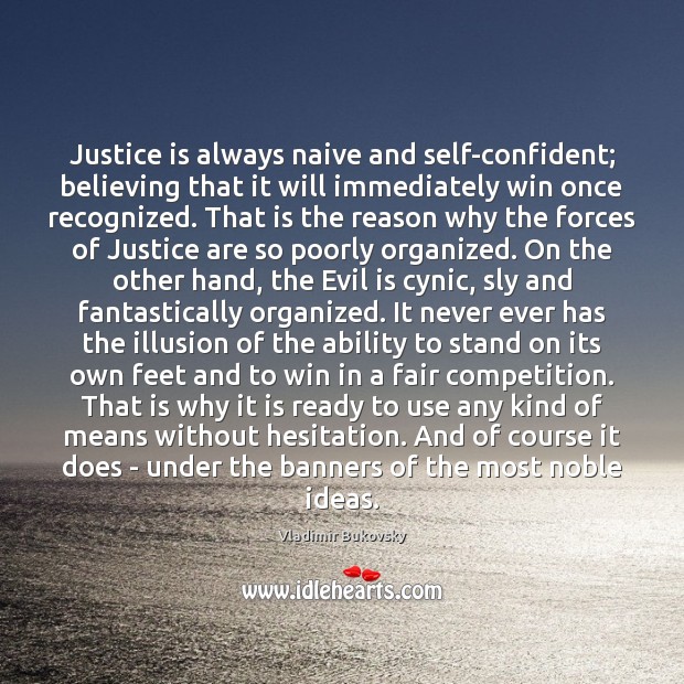 Justice is always naive and self-confident; believing that it will immediately win Vladimir Bukovsky Picture Quote