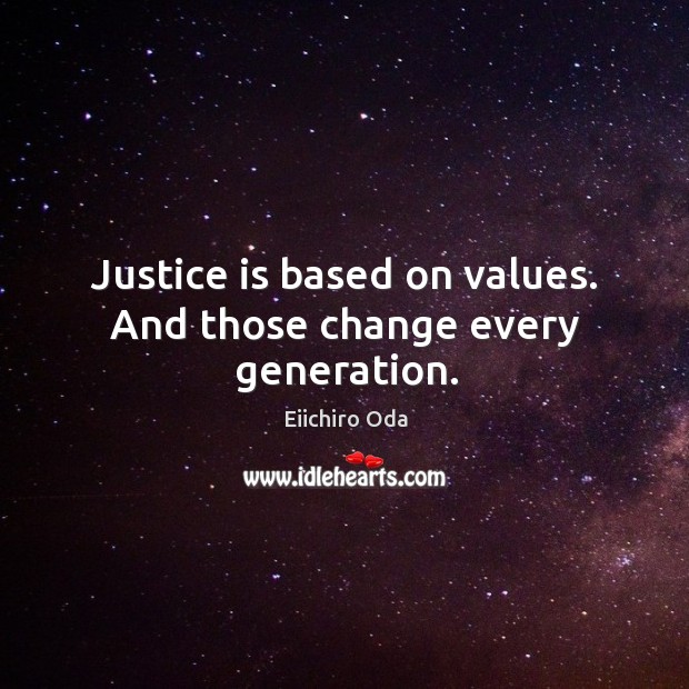 Justice is based on values. And those change every generation. Eiichiro Oda Picture Quote