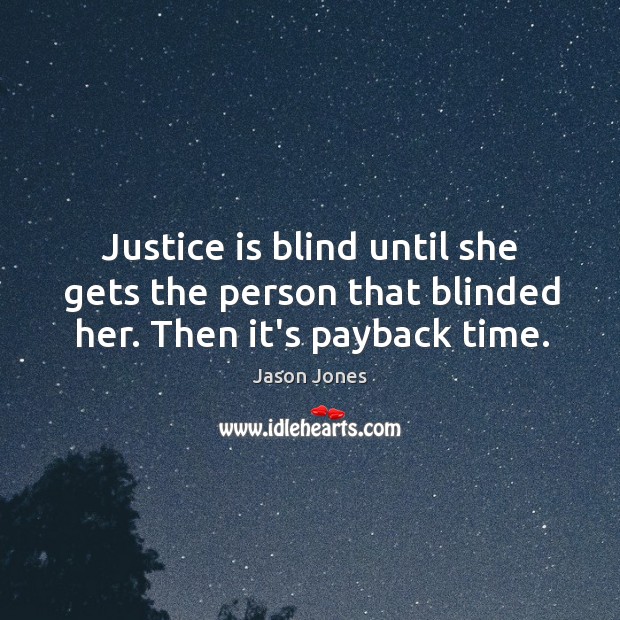 Justice is blind until she gets the person that blinded her. Then it’s payback time. Jason Jones Picture Quote
