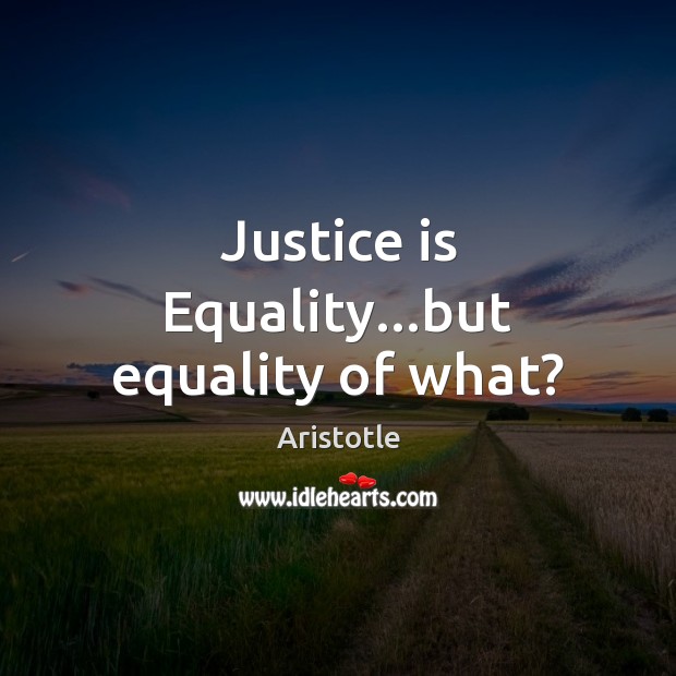 Justice is Equality…but equality of what? Aristotle Picture Quote
