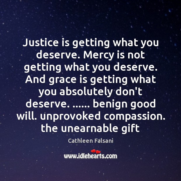 Justice is getting what you deserve. Mercy is not getting what you Cathleen Falsani Picture Quote