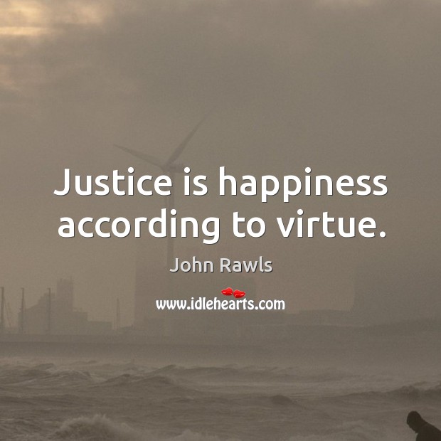 Justice is happiness according to virtue. John Rawls Picture Quote