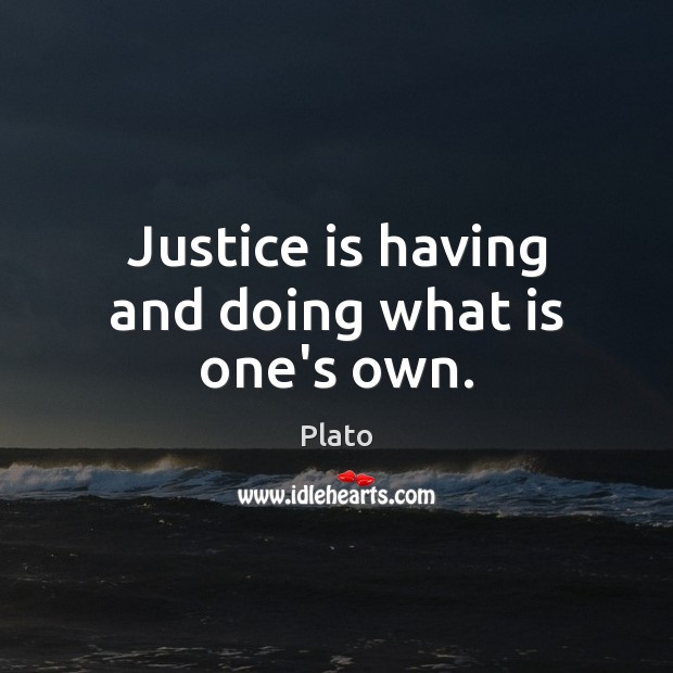 Justice is having and doing what is one’s own. Plato Picture Quote