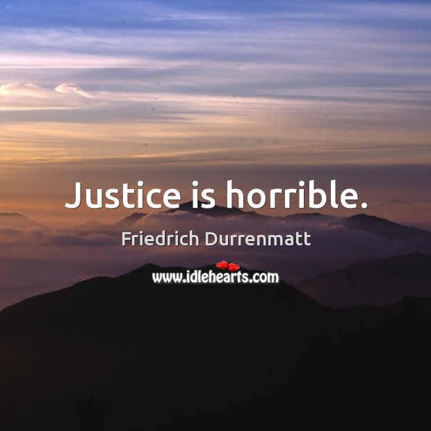 Justice is horrible. Justice Quotes Image