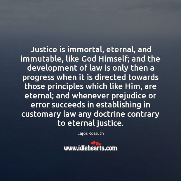 Justice is immortal, eternal, and immutable, like God Himself; and the development Lajos Kossuth Picture Quote