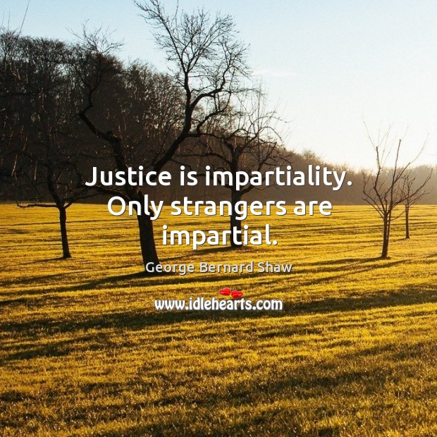 Justice is impartiality. Only strangers are impartial. Justice Quotes Image