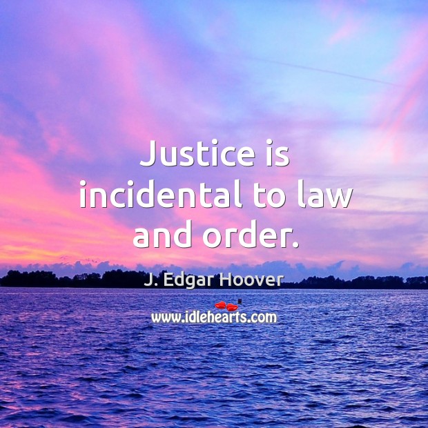 Justice is incidental to law and order. J. Edgar Hoover Picture Quote