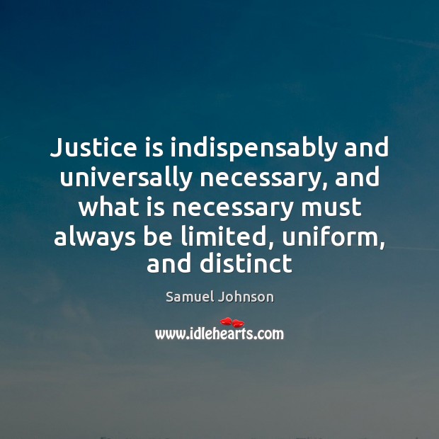 Justice is indispensably and universally necessary, and what is necessary must always Justice Quotes Image