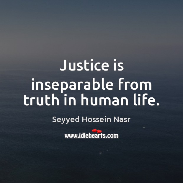 Justice is inseparable from truth in human life. Seyyed Hossein Nasr Picture Quote