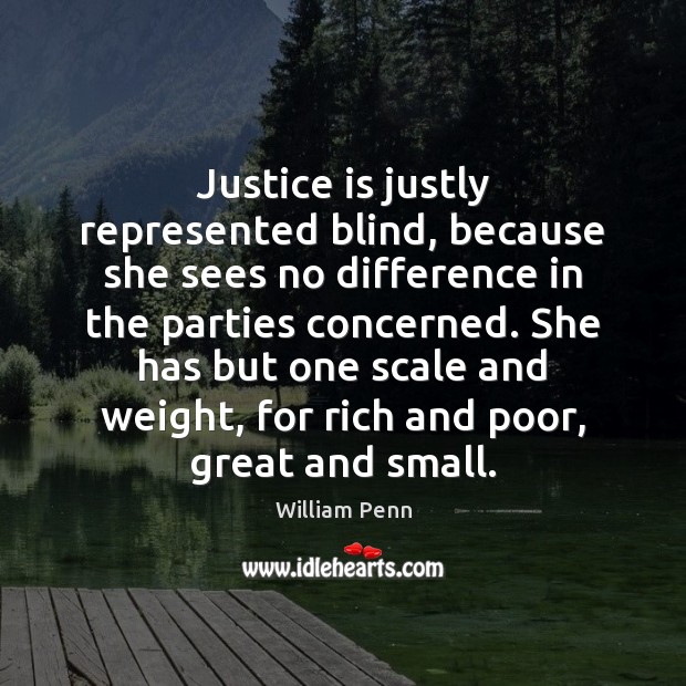 Justice is justly represented blind, because she sees no difference in the William Penn Picture Quote
