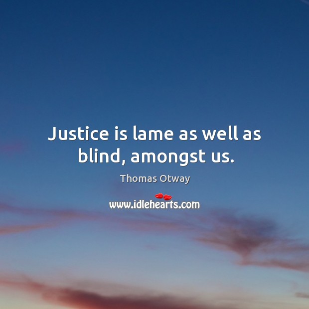 Justice is lame as well as blind, amongst us. Thomas Otway Picture Quote