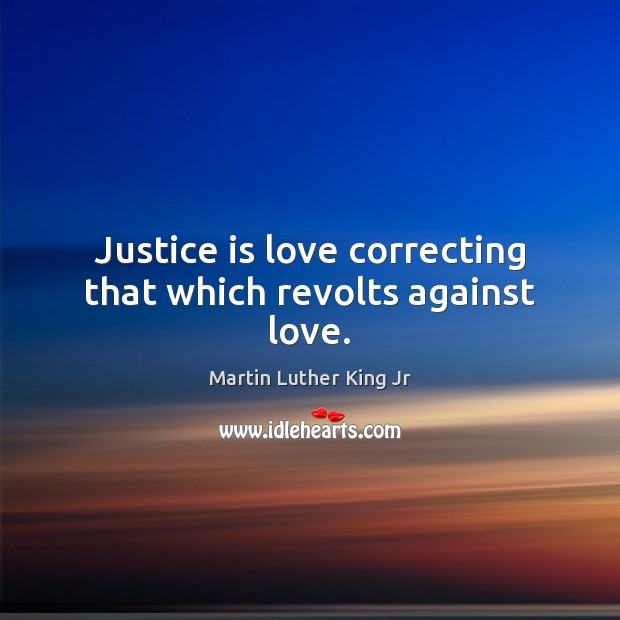 Justice is love correcting that which revolts against love. Justice Quotes Image