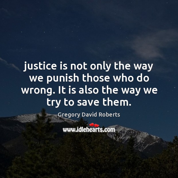 Justice is not only the way we punish those who do wrong. Gregory David Roberts Picture Quote