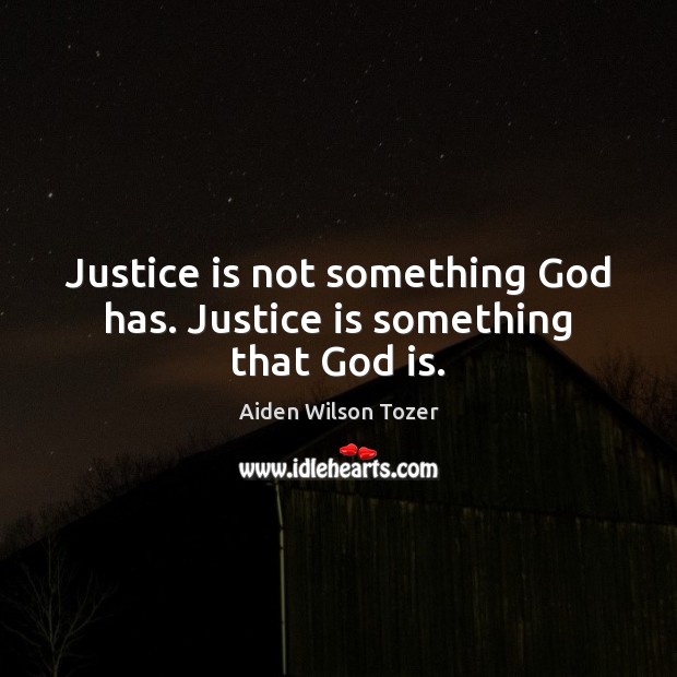 Justice is not something God has. Justice is something that God is. Aiden Wilson Tozer Picture Quote